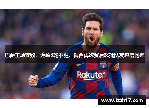 巴萨主场惨败，连续3轮不胜，梅西再次赛后怒批队友态度问题