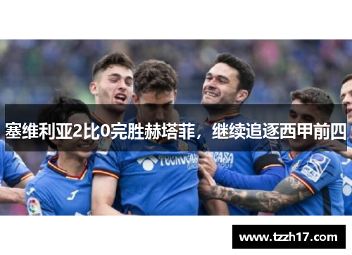 塞维利亚2比0完胜赫塔菲，继续追逐西甲前四