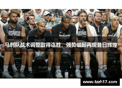 马刺队战术调整取得连胜，强势崛起再现昔日辉煌