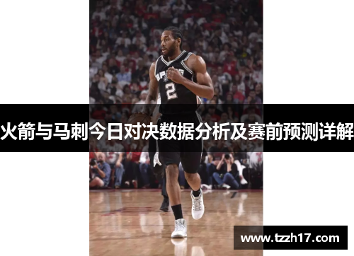 火箭与马刺今日对决数据分析及赛前预测详解