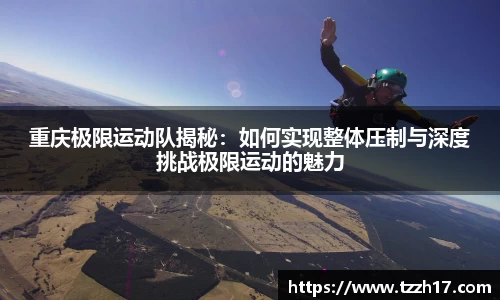 必一重庆极限运动队揭秘：如何实现整体压制与深度挑战极限运动的魅力
